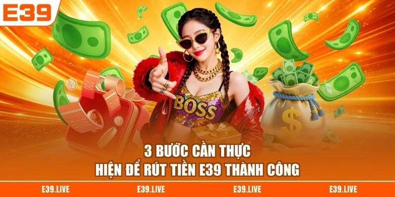 3 bước cần thực hiện để rút tiền E39 thành công