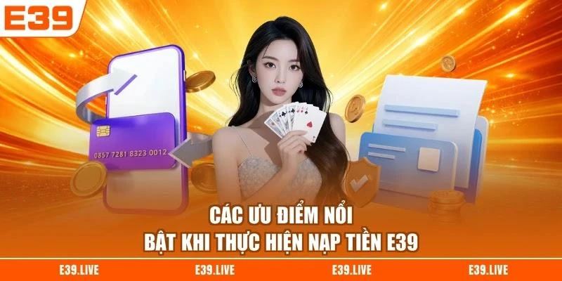 cac-uu-diem-noi-bat-khi-thuc-hien-nap-tien-e39 Các ưu điểm nổi bật khi thực hiện nạp tiền E39