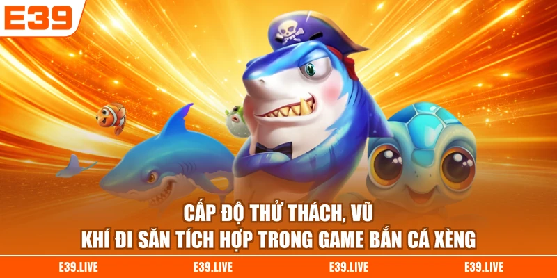 Cấp độ thử thách, vũ khí đi săn tích hợp trong game Bắn Cá Xèng