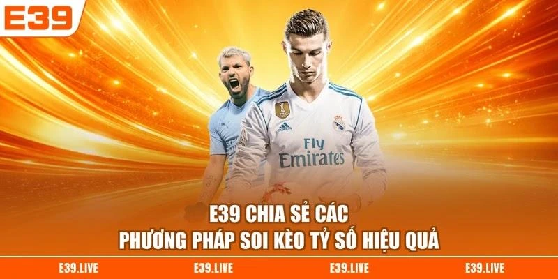 e39-chia-se-cac-phuong-phap-soi-keo-ty-so-hieu-qua E39 chia sẻ các phương pháp soi kèo tỷ số hiệu quả