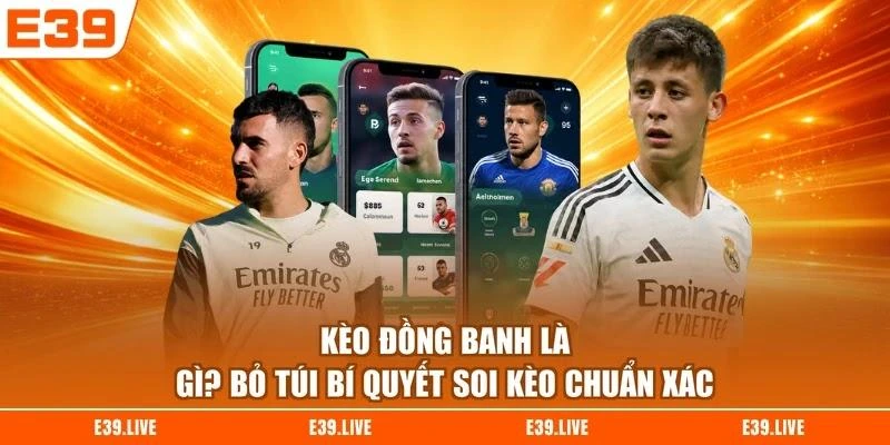 Kèo Đồng Banh Là Gì? Bỏ Túi Bí Quyết Soi Kèo Chuẩn Xác