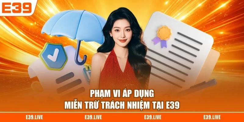 pham-vi-ap-dung-mien-tru-trach-nhiem-tai-e39 Phạm vi áp dụng miễn trừ trách nhiệm tại E39
